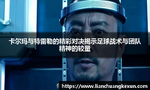 卡尔玛与特雷勒的精彩对决揭示足球战术与团队精神的较量