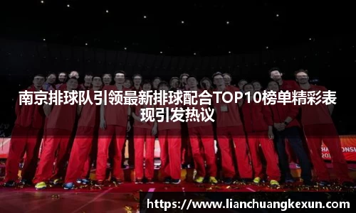 南京排球队引领最新排球配合TOP10榜单精彩表现引发热议